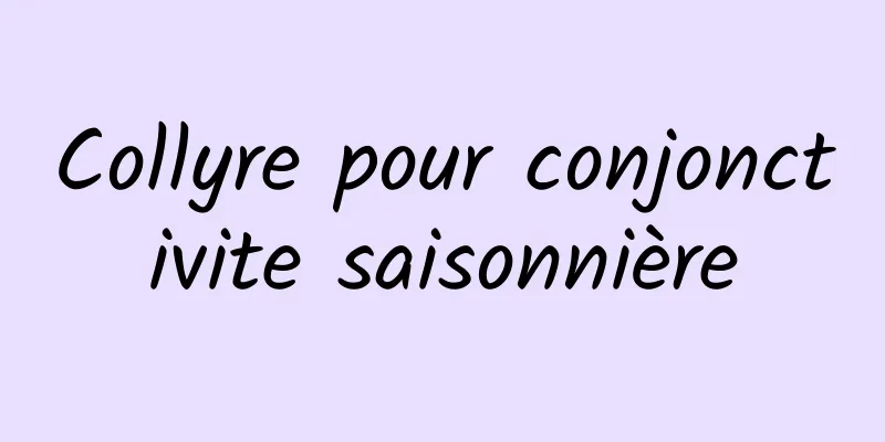 Collyre pour conjonctivite saisonnière