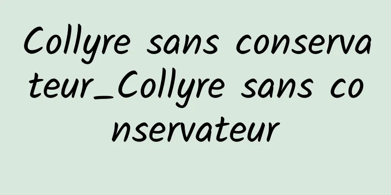 Collyre sans conservateur_Collyre sans conservateur