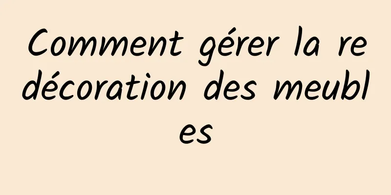 Comment gérer la redécoration des meubles