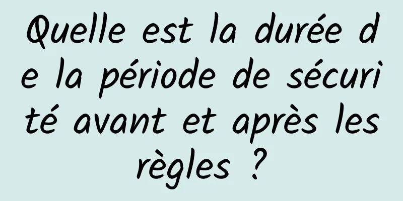 Quelle est la durée de la période de sécurité avant et après les règles ? 