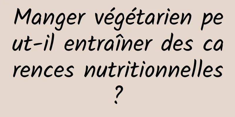 Manger végétarien peut-il entraîner des carences nutritionnelles ? 