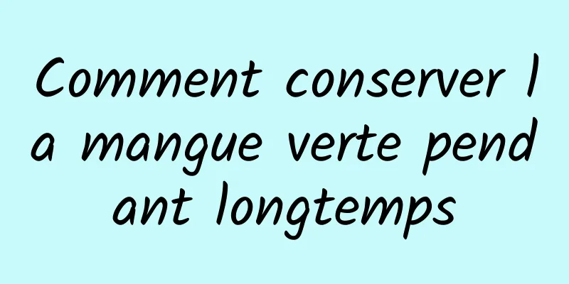 Comment conserver la mangue verte pendant longtemps