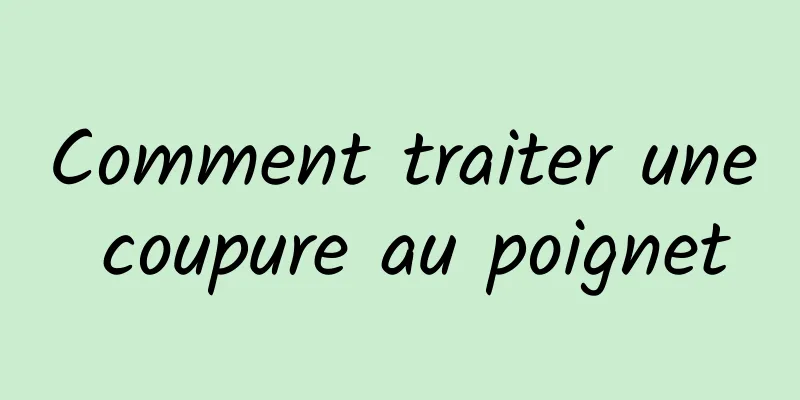 Comment traiter une coupure au poignet