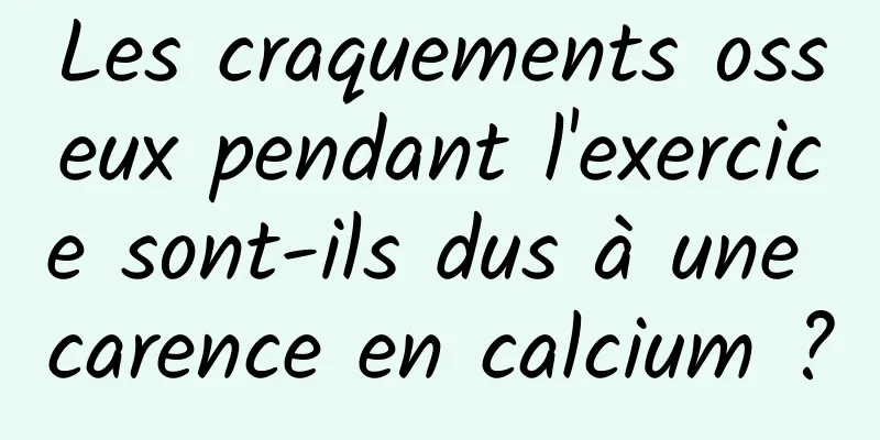 Les craquements osseux pendant l'exercice sont-ils dus à une carence en calcium ?