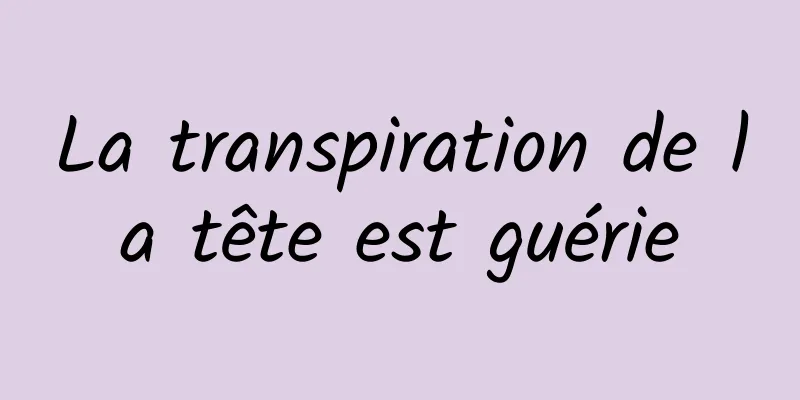 La transpiration de la tête est guérie