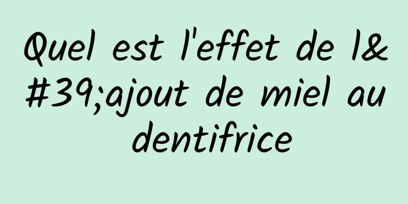Quel est l'effet de l'ajout de miel au dentifrice