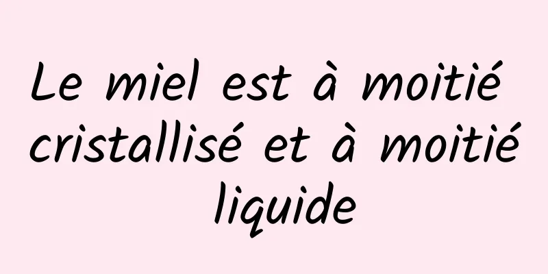 Le miel est à moitié cristallisé et à moitié liquide