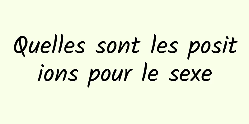 Quelles sont les positions pour le sexe
