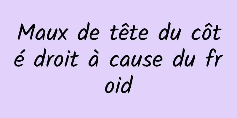 Maux de tête du côté droit à cause du froid