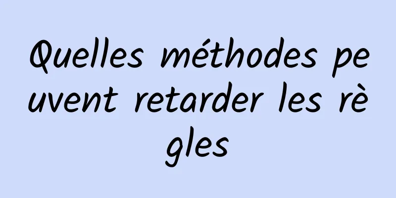 Quelles méthodes peuvent retarder les règles