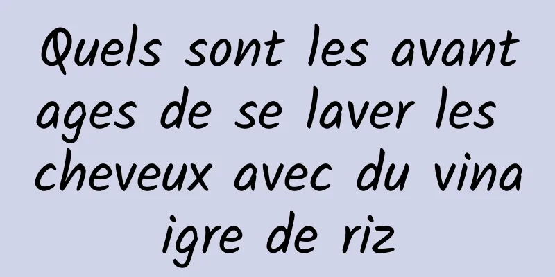 Quels sont les avantages de se laver les cheveux avec du vinaigre de riz