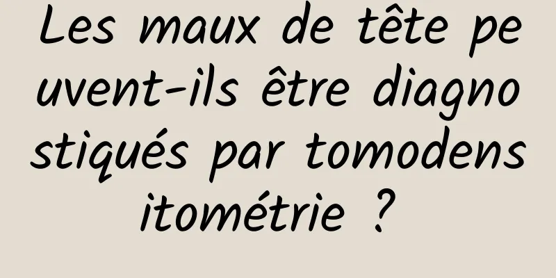 Les maux de tête peuvent-ils être diagnostiqués par tomodensitométrie ? 