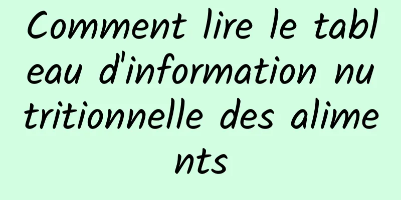 Comment lire le tableau d'information nutritionnelle des aliments