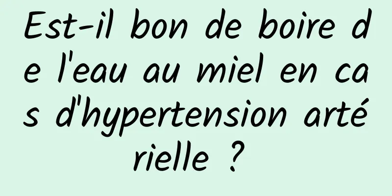 Est-il bon de boire de l'eau au miel en cas d'hypertension artérielle ? 