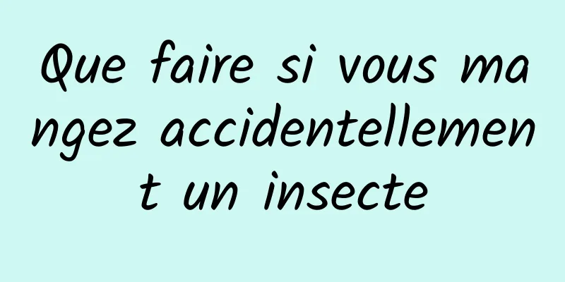Que faire si vous mangez accidentellement un insecte