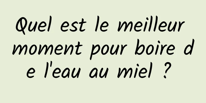Quel est le meilleur moment pour boire de l'eau au miel ? 