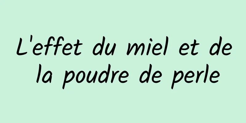L'effet du miel et de la poudre de perle