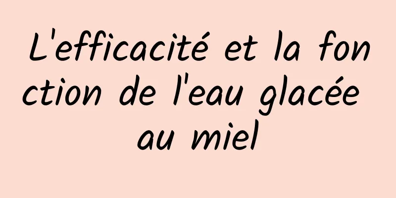 L'efficacité et la fonction de l'eau glacée au miel