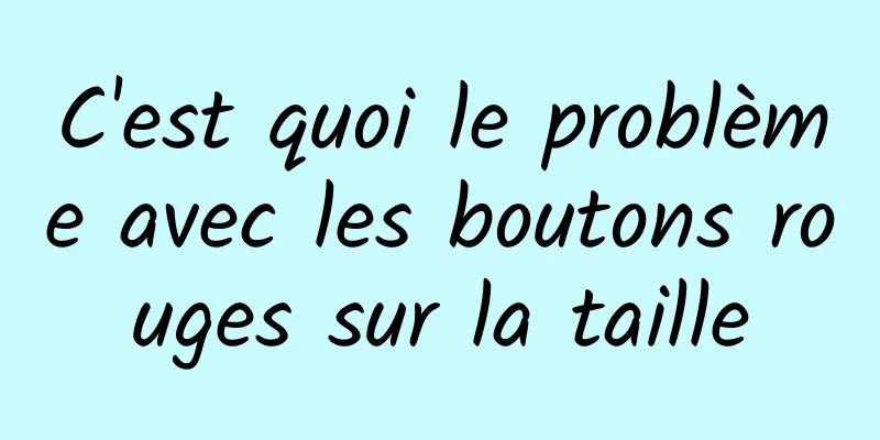 C'est quoi le problème avec les boutons rouges sur la taille