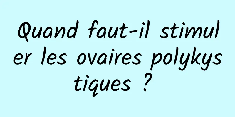Quand faut-il stimuler les ovaires polykystiques ? 