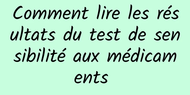 Comment lire les résultats du test de sensibilité aux médicaments 