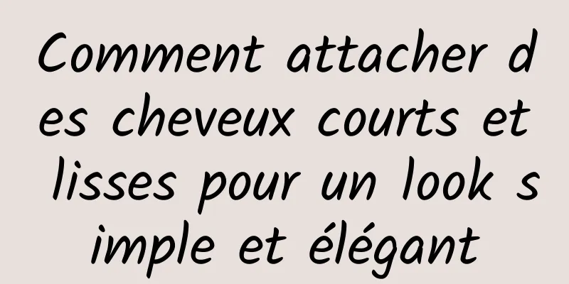 Comment attacher des cheveux courts et lisses pour un look simple et élégant