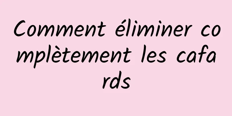 Comment éliminer complètement les cafards