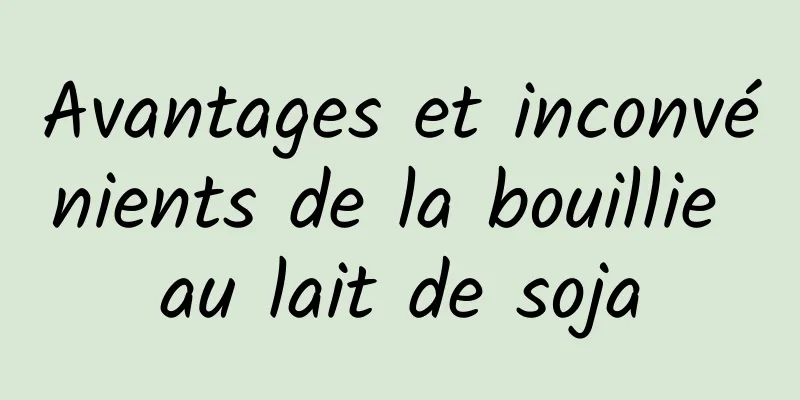 Avantages et inconvénients de la bouillie au lait de soja