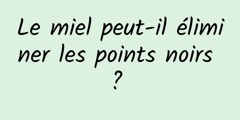 Le miel peut-il éliminer les points noirs ? 