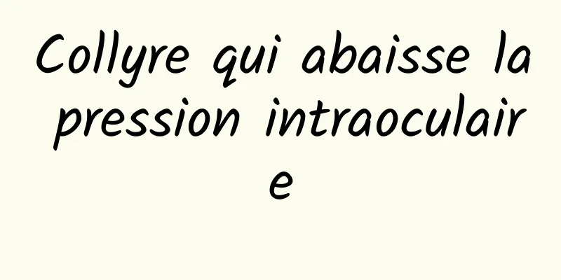 Collyre qui abaisse la pression intraoculaire