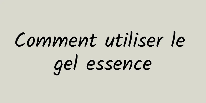 Comment utiliser le gel essence