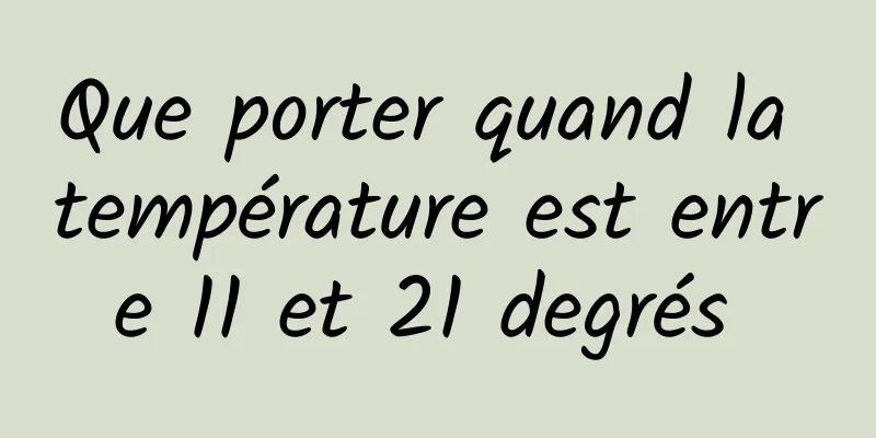 Que porter quand la température est entre 11 et 21 degrés 