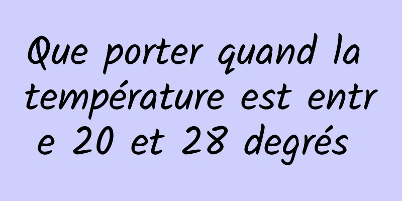Que porter quand la température est entre 20 et 28 degrés 