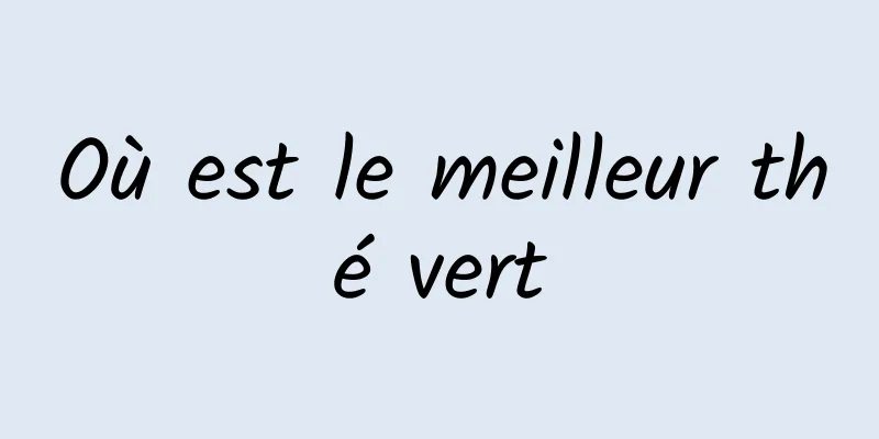 Où est le meilleur thé vert