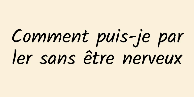 Comment puis-je parler sans être nerveux