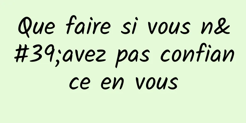 Que faire si vous n'avez pas confiance en vous