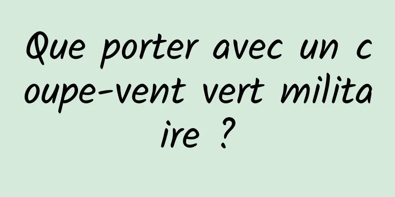 Que porter avec un coupe-vent vert militaire ?