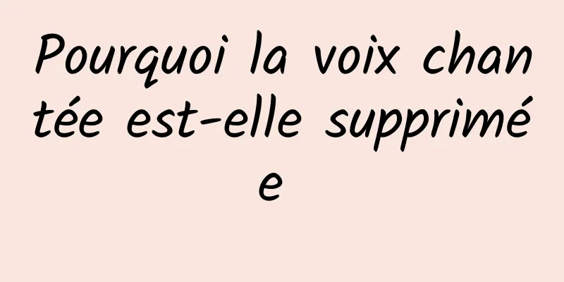 Pourquoi la voix chantée est-elle supprimée 