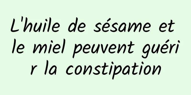 L'huile de sésame et le miel peuvent guérir la constipation