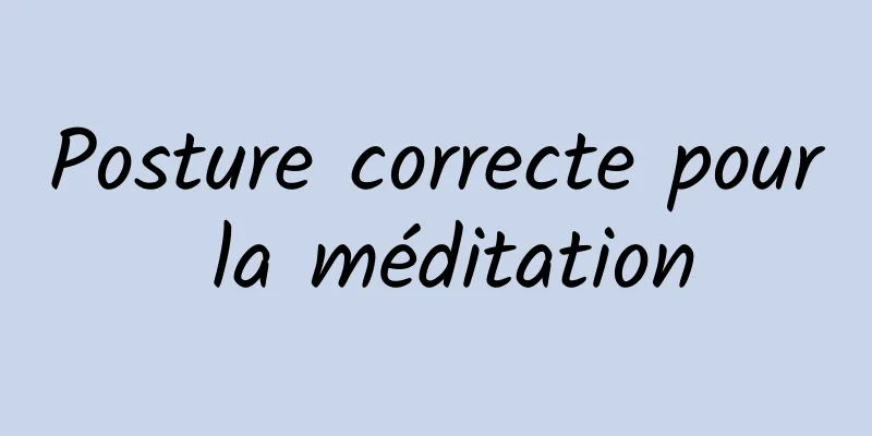 Posture correcte pour la méditation