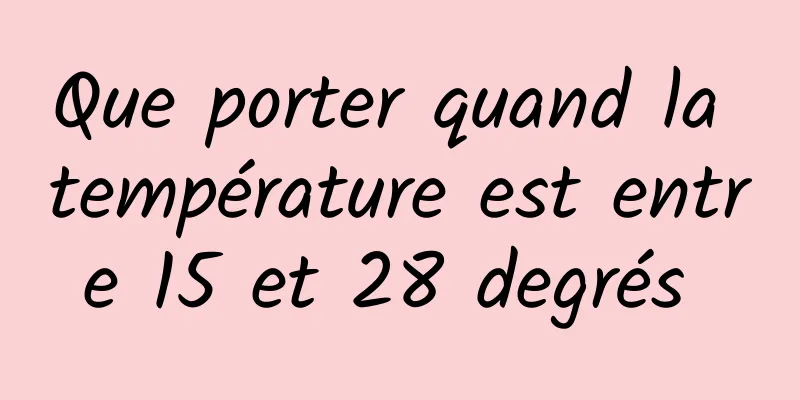 Que porter quand la température est entre 15 et 28 degrés 