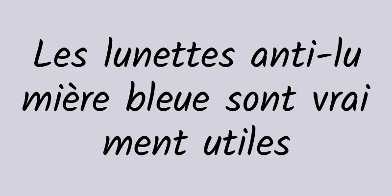 Les lunettes anti-lumière bleue sont vraiment utiles