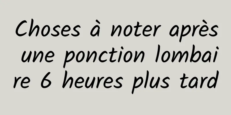 Choses à noter après une ponction lombaire 6 heures plus tard
