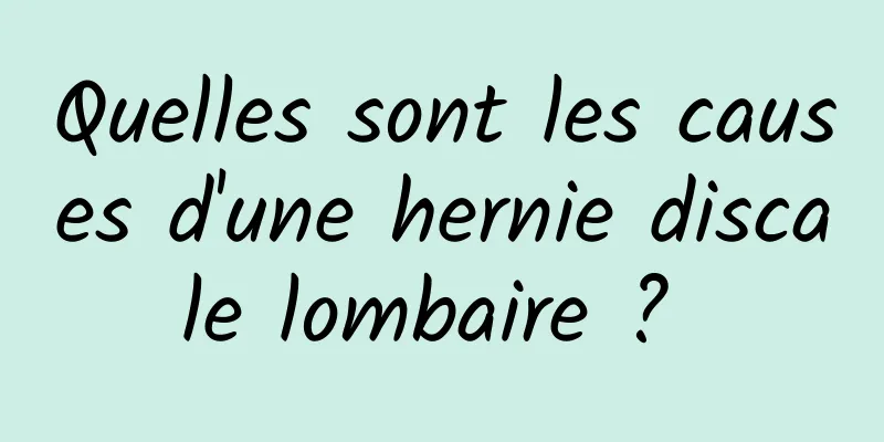 Quelles sont les causes d'une hernie discale lombaire ? 