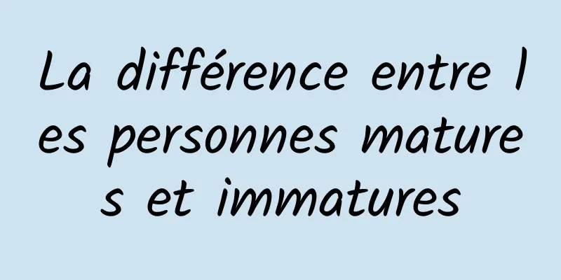 La différence entre les personnes matures et immatures