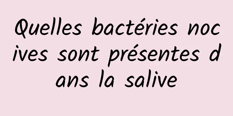 Quelles bactéries nocives sont présentes dans la salive