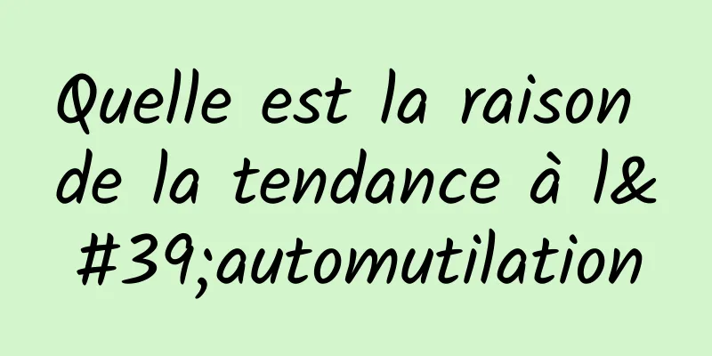 Quelle est la raison de la tendance à l'automutilation
