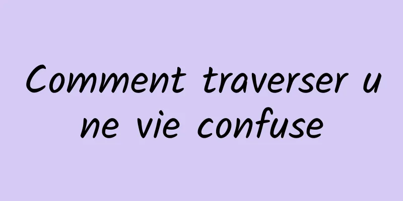 Comment traverser une vie confuse