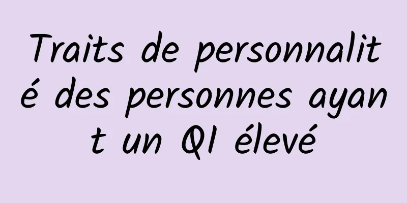 Traits de personnalité des personnes ayant un QI élevé