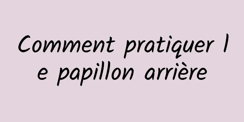 Comment pratiquer le papillon arrière